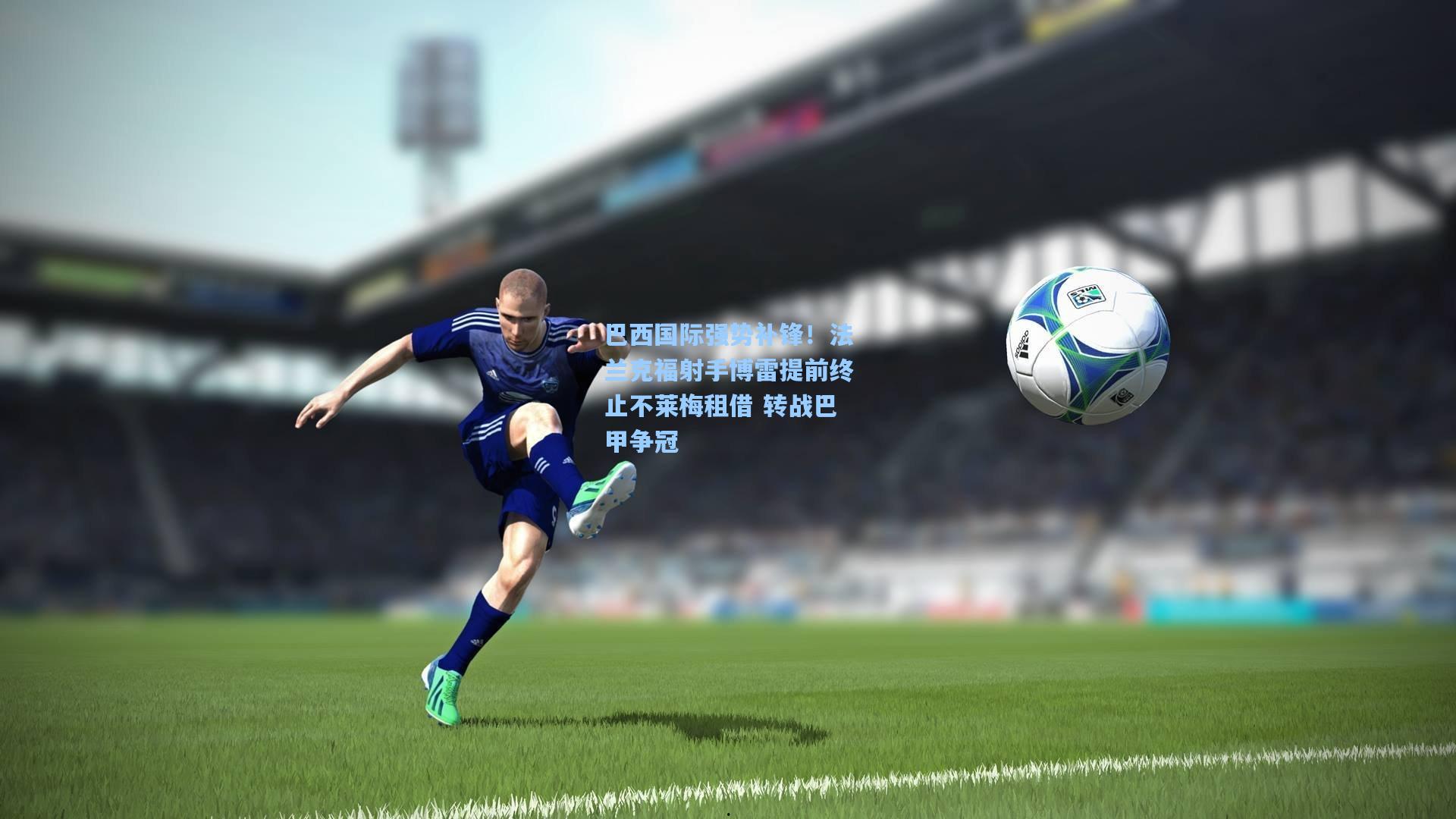 pgsimulator_巴西国际强势补锋！法兰克福射手博雷提前终止不莱梅租借 转战巴甲争冠