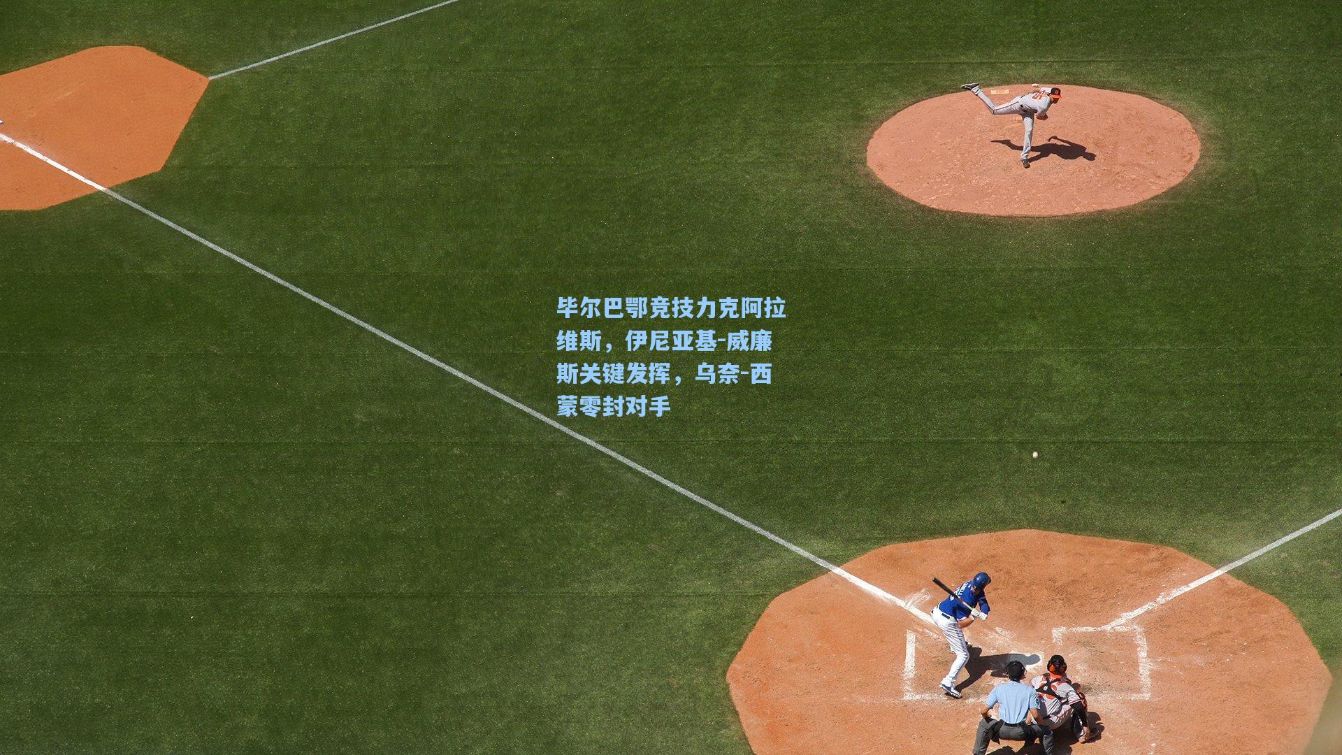 pg模拟器-毕尔巴鄂竞技力克阿拉维斯，伊尼亚基-威廉斯关键发挥，乌奈-西蒙零封对手